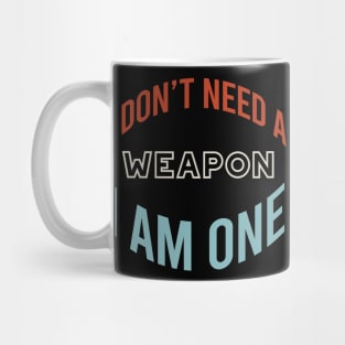 I Don't Need a Weapon I Am One Mug